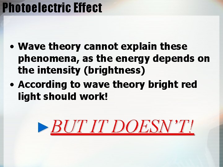 Photoelectric Effect • Wave theory cannot explain these phenomena, as the energy depends on