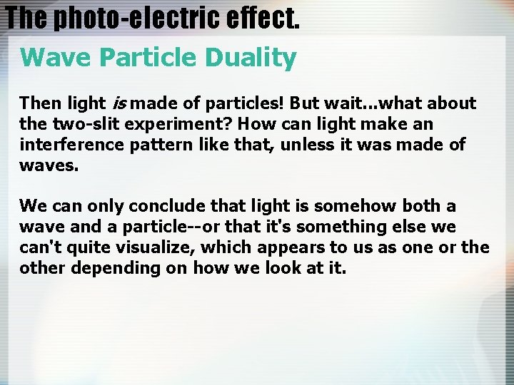 The photo-electric effect. Wave Particle Duality Then light is made of particles! But wait.