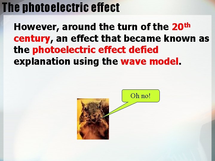 The photoelectric effect However, around the turn of the 20 th century, an effect