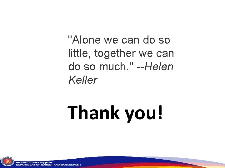 "Alone we can do so little, together we can do so much. " --Helen