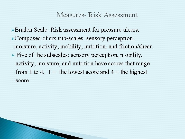 Measures- Risk Assessment ØBraden Scale: Risk assessment for pressure ulcers. ØComposed of six sub-scales: