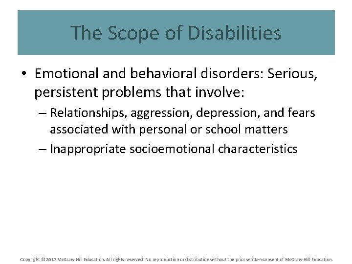 The Scope of Disabilities • Emotional and behavioral disorders: Serious, persistent problems that involve: