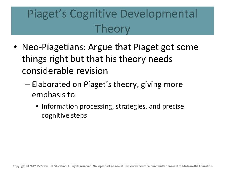 Piaget’s Cognitive Developmental Theory • Neo-Piagetians: Argue that Piaget got some things right but