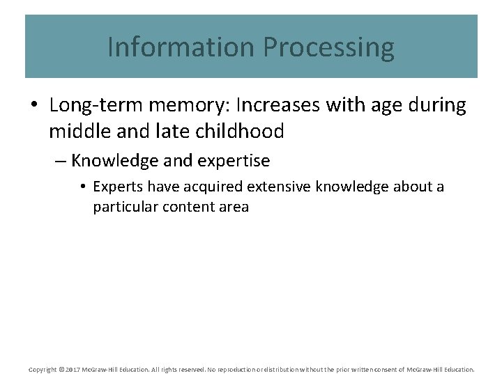 Information Processing • Long-term memory: Increases with age during middle and late childhood –