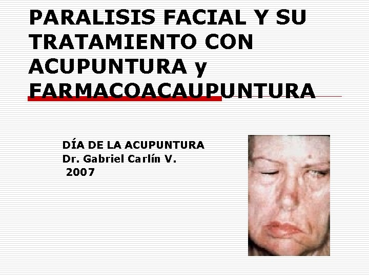 PARALISIS FACIAL Y SU TRATAMIENTO CON ACUPUNTURA y FARMACOACAUPUNTURA DÍA DE LA ACUPUNTURA Dr.