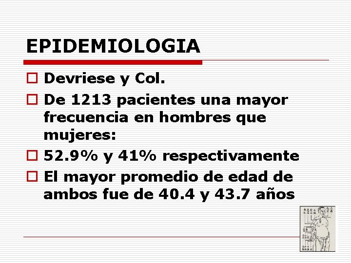 EPIDEMIOLOGIA o Devriese y Col. o De 1213 pacientes una mayor frecuencia en hombres