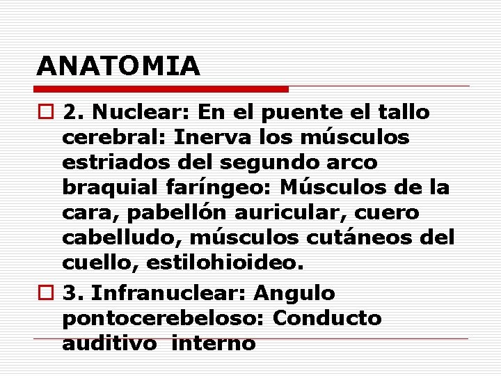 ANATOMIA o 2. Nuclear: En el puente el tallo cerebral: Inerva los músculos estriados
