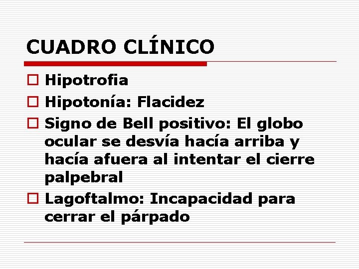 CUADRO CLÍNICO o Hipotrofia o Hipotonía: Flacidez o Signo de Bell positivo: El globo