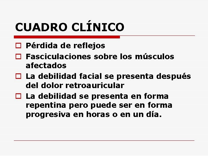 CUADRO CLÍNICO o Pérdida de reflejos o Fasciculaciones sobre los músculos afectados o La