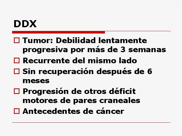 DDX o Tumor: Debilidad lentamente progresiva por más de 3 semanas o Recurrente del