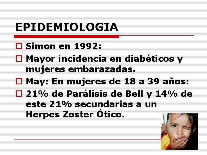 EPIDEMIOLOGIA o Simon en 1992: o Mayor incidencia en diabéticos y mujeres embarazadas. o