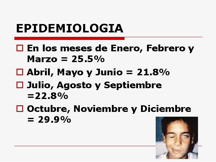 EPIDEMIOLOGIA o En los meses de Enero, Febrero y Marzo = 25. 5% o