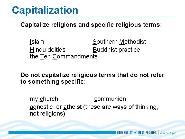 Capitalization Capitalize religions and specific religious terms: Islam Southern Methodist Hindu deities Buddhist practice