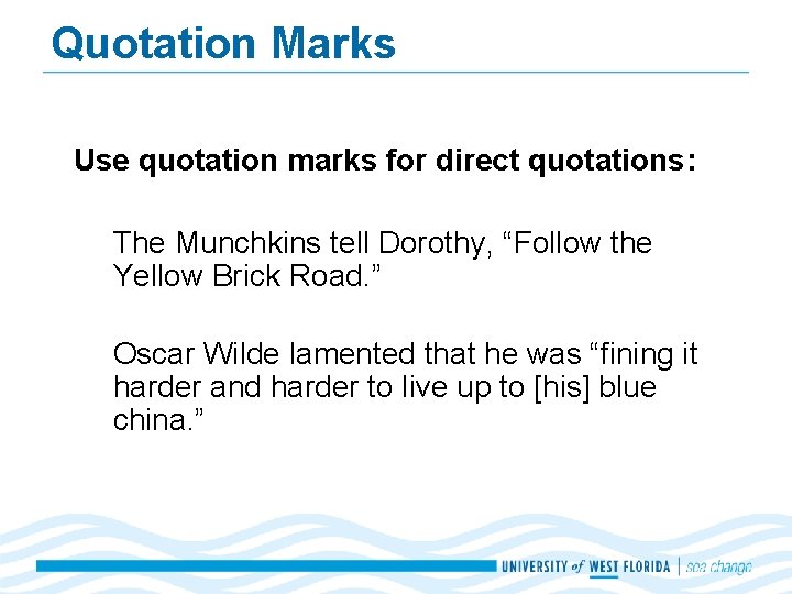 Quotation Marks Use quotation marks for direct quotations: The Munchkins tell Dorothy, “Follow the