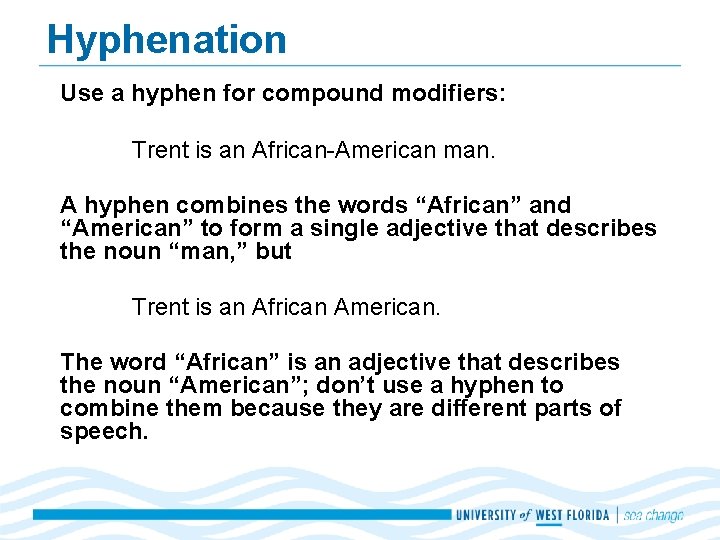 Hyphenation Use a hyphen for compound modifiers: Trent is an African-American man. A hyphen