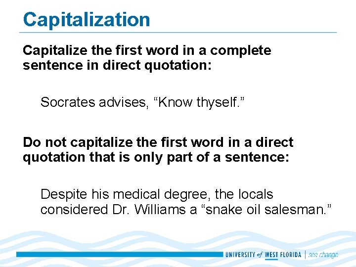 Capitalization Capitalize the first word in a complete sentence in direct quotation: Socrates advises,