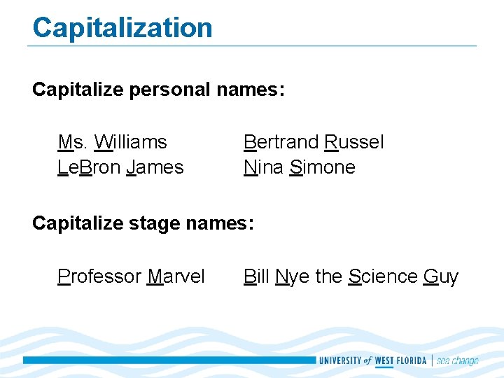 Capitalization Capitalize personal names: Ms. Williams Le. Bron James Bertrand Russel Nina Simone Capitalize