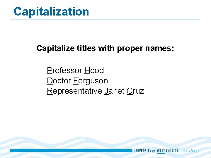Capitalization Capitalize titles with proper names: Professor Hood Doctor Ferguson Representative Janet Cruz 