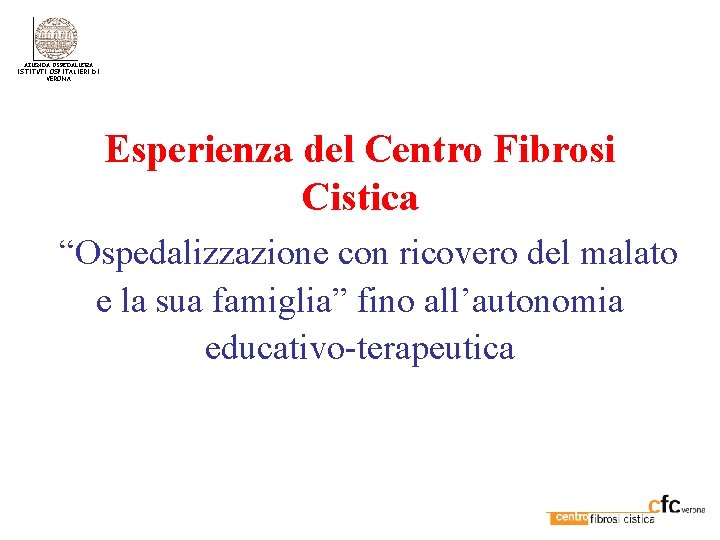 AZIENDA OSPEDALIERA ISTITUTI OSPITALIERI DI VERONA Esperienza del Centro Fibrosi Cistica “Ospedalizzazione con ricovero