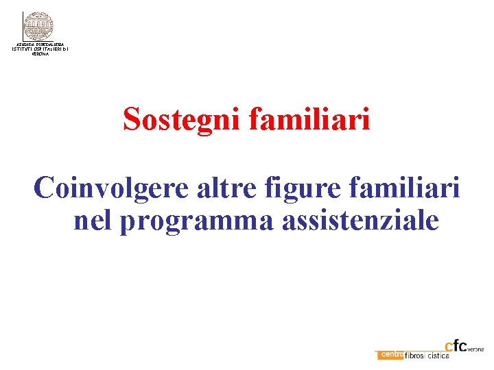 AZIENDA OSPEDALIERA ISTITUTI OSPITALIERI DI VERONA Sostegni familiari Coinvolgere altre figure familiari nel programma