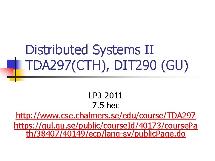 Distributed Systems II TDA 297(CTH), DIT 290 (GU) LP 3 2011 7. 5 hec