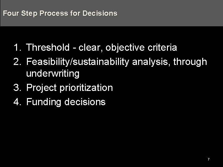 Four Step Process for Decisions 1. Threshold - clear, objective criteria 2. Feasibility/sustainability analysis,