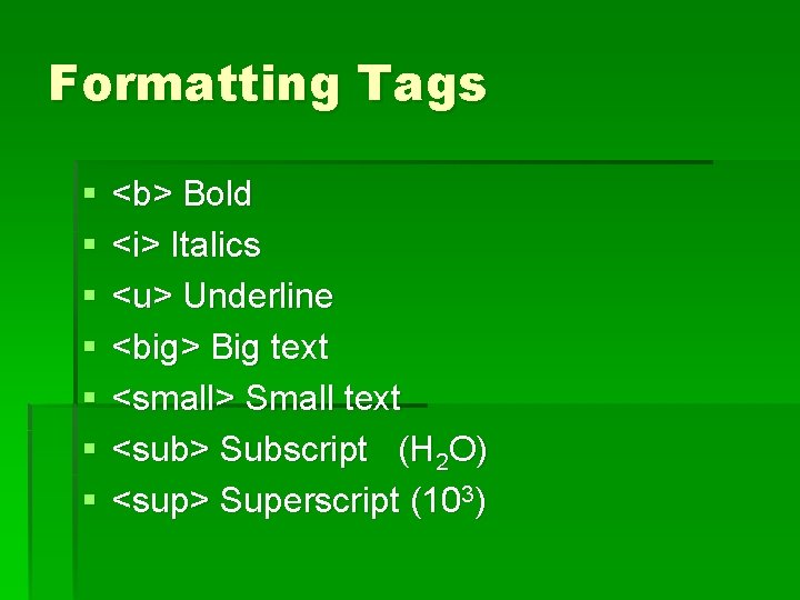 Formatting Tags § § § § <b> Bold <i> Italics <u> Underline <big> Big