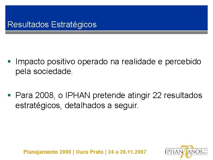 Resultados Estratégicos § Impacto positivo operado na realidade e percebido pela sociedade. § Para