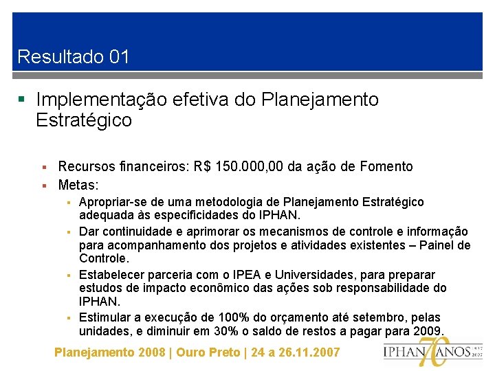 Resultado 01 § Implementação efetiva do Planejamento Estratégico Recursos financeiros: R$ 150. 000, 00