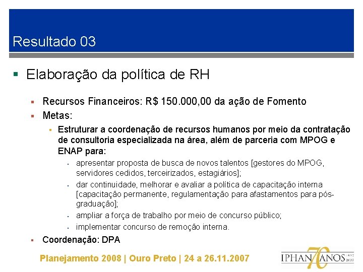 Resultado 03 § Elaboração da política de RH Recursos Financeiros: R$ 150. 000, 00