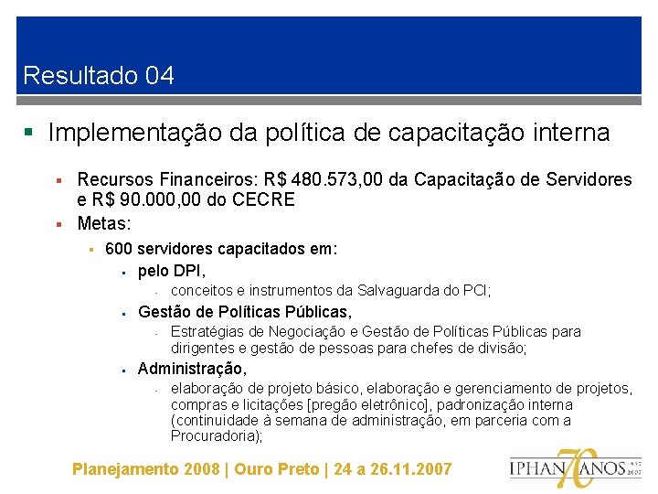 Resultado 04 § Implementação da política de capacitação interna Recursos Financeiros: R$ 480. 573,