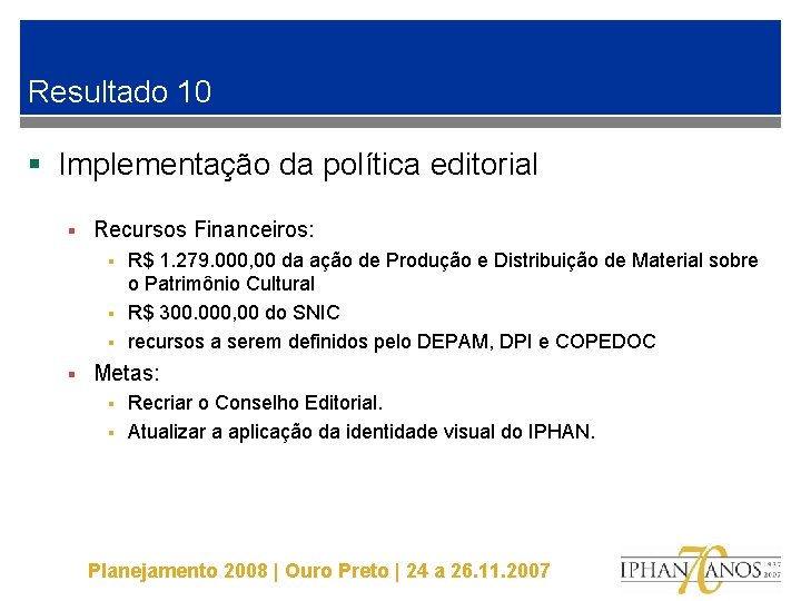 Resultado 10 § Implementação da política editorial § Recursos Financeiros: § § R$ 1.