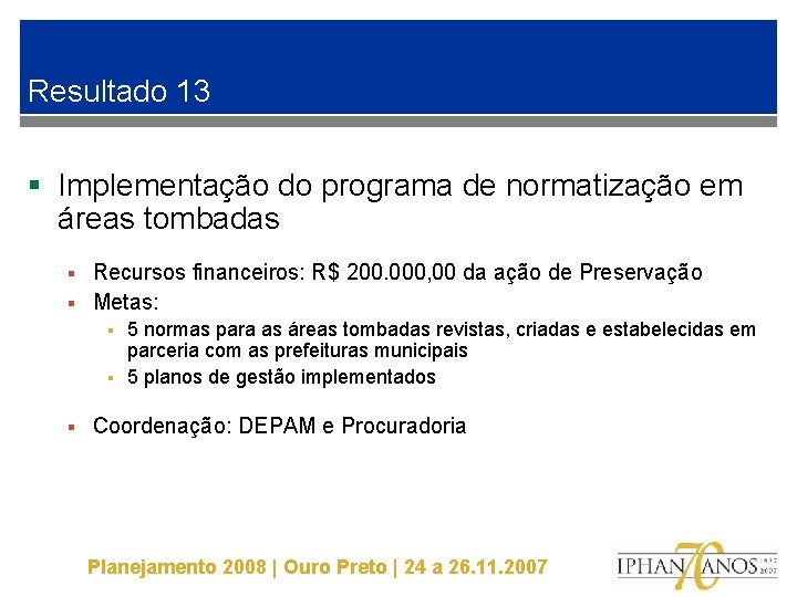 Resultado 13 § Implementação do programa de normatização em áreas tombadas Recursos financeiros: R$