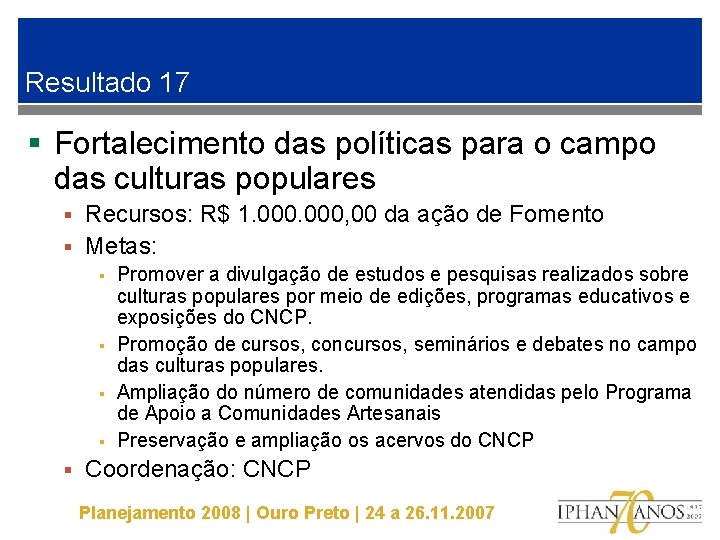 Resultado 17 § Fortalecimento das políticas para o campo das culturas populares Recursos: R$