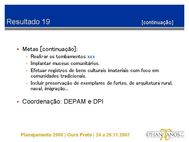 Resultado 19 § Metas [continuação]: § § § [continuação] Realizar os tombamentos xxx Implantar