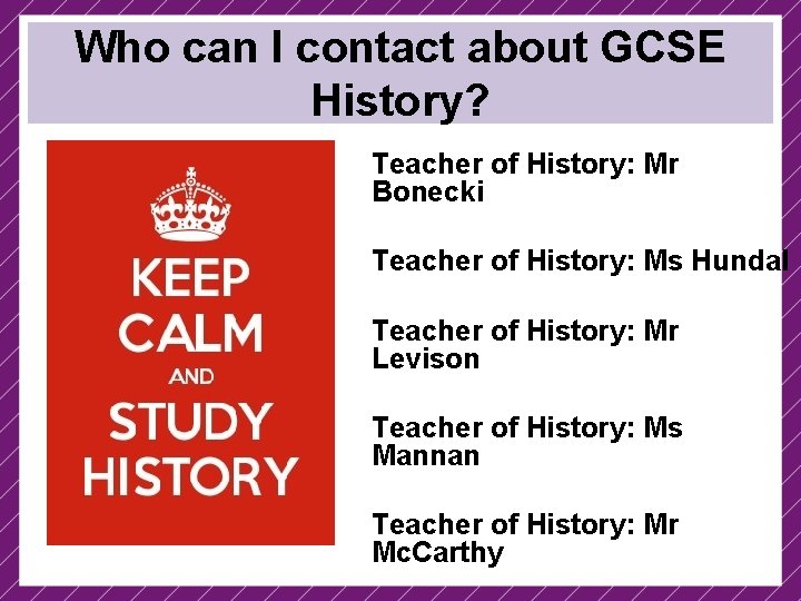 Who can I contact about GCSE History? Teacher of History: Mr Bonecki Teacher of