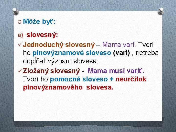 O Môže byť: a) slovesný: ü Jednoduchý slovesný – Mama varí Tvorí ho plnovýznamové