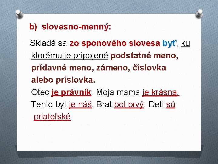 b) slovesno-menný: Skladá sa zo sponového slovesa byť, byť ku ktorému je pripojené podstatné