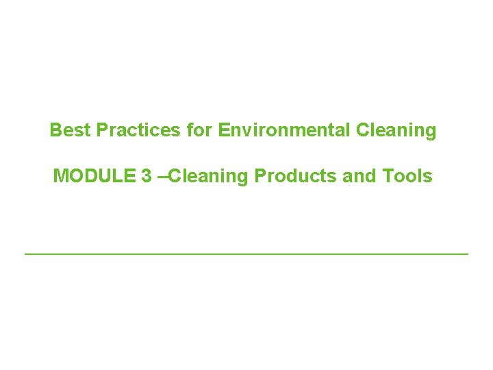 Best Practices for Environmental Cleaning MODULE 3 –Cleaning Products and Tools 