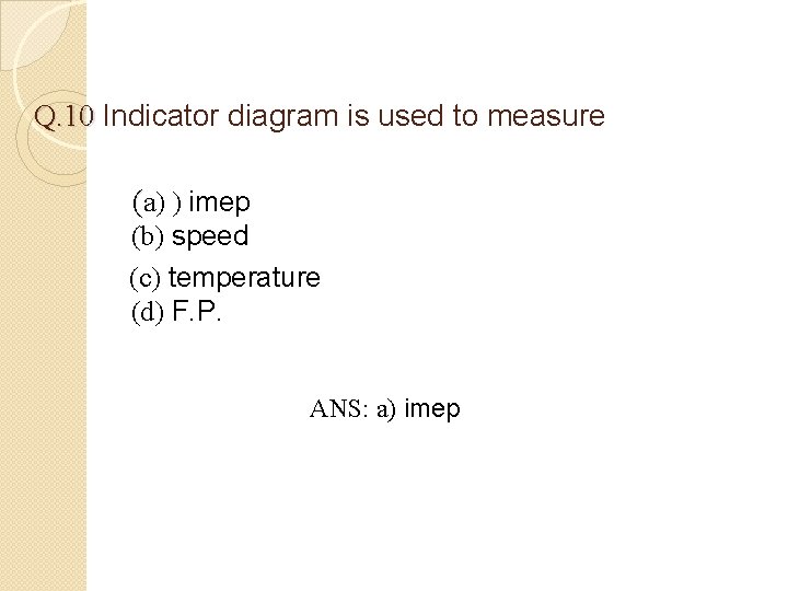 Q. 10 Indicator diagram is used to measure (a) ) imep (b) speed (c)