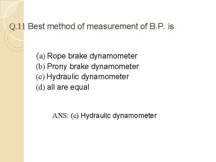 Q. 11 Best method of measurement of B. P. is (a) Rope brake dynamometer