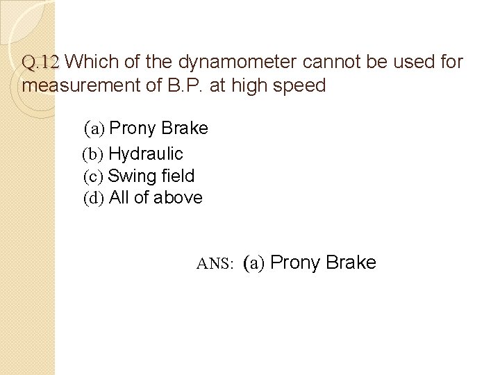Q. 12 Which of the dynamometer cannot be used for measurement of B. P.