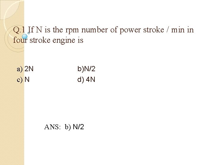 Q. 1 If N is the rpm number of power stroke / min in