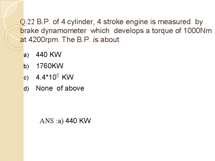 Q. 22 B. P. of 4 cylinder, 4 stroke engine is measured by brake