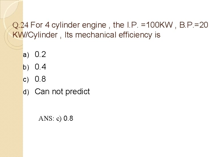 Q. 24 For 4 cylinder engine , the I. P. =100 KW , B.