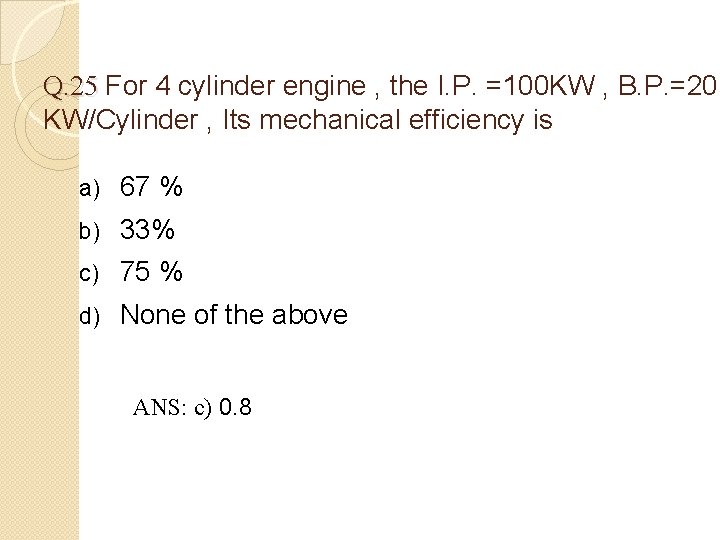 Q. 25 For 4 cylinder engine , the I. P. =100 KW , B.