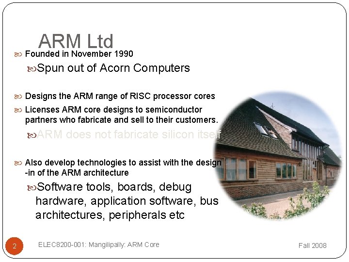 ARM Ltd Founded in November 1990 Spun out of Acorn Computers Designs the ARM Ltd Founded in November 1990 Spun out of Acorn Computers Designs the