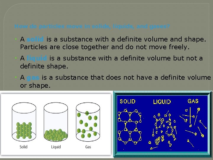 How do particles move in solids, liquids, and gases? • A solid is a