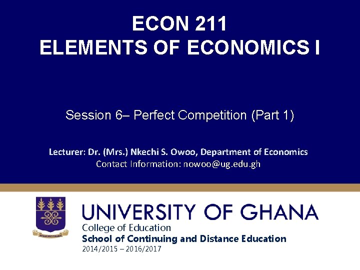 ECON 211 ELEMENTS OF ECONOMICS I Session 6– Perfect Competition (Part 1) Lecturer: Dr.