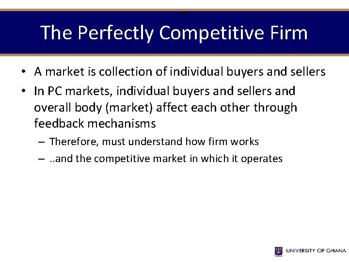 10 The Perfectly Competitive Firm • A market is collection of individual buyers and